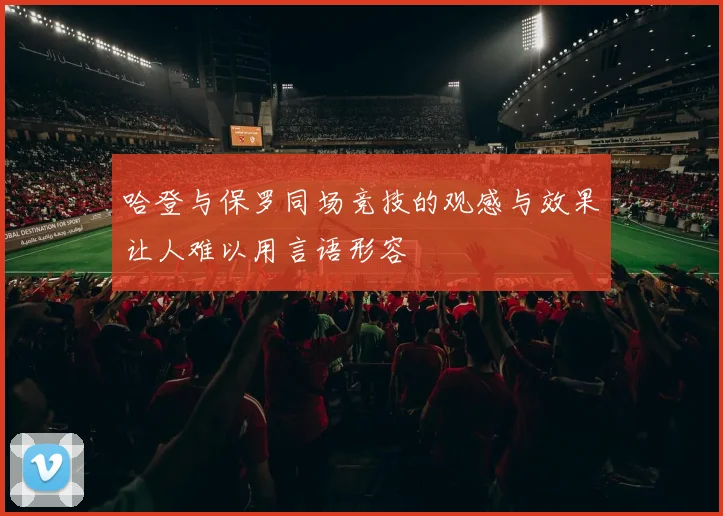 哈登与保罗同场竞技的观感与效果让人难以用言语形容